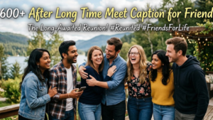 After Long Time Meet Caption for Friends