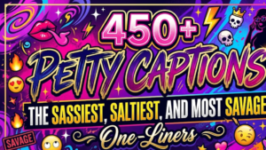 450+Petty Captions The Sassiest, Saltiest, and Most Savage One-Liners